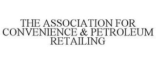 THE ASSOCIATION FOR CONVENIENCE & PETROLEUM RETAILING