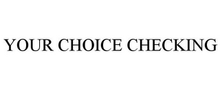 YOUR CHOICE CHECKING