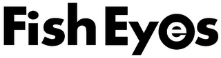 FISH EYES