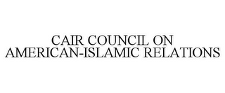 CAIR COUNCIL ON AMERICAN-ISLAMIC RELATIONS