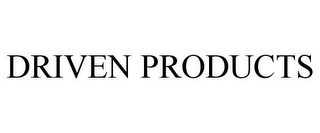 DRIVEN PRODUCTS