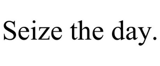 SEIZE THE DAY.