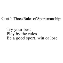 CORT'S THREE RULES OF SPORTSMANSHIP: TRY YOUR BEST PLAY BY THE RULES BE A GOOD SPORT, WIN OR LOSE