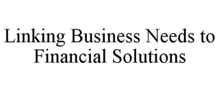 LINKING BUSINESS NEEDS TO FINANCIAL SOLUTIONS