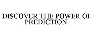 DISCOVER THE POWER OF PREDICTION.