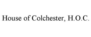 HOUSE OF COLCHESTER, H.O.C.