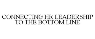 CONNECTING HR LEADERSHIP TO THE BOTTOM LINE