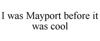 I WAS MAYPORT BEFORE IT WAS COOL