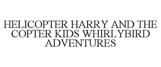 HELICOPTER HARRY AND THE COPTER KIDS WHIRLYBIRD ADVENTURES