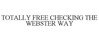 TOTALLY FREE CHECKING THE WEBSTER WAY