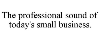 THE PROFESSIONAL SOUND OF TODAY'S SMALL BUSINESS.