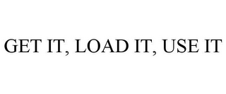 GET IT, LOAD IT, USE IT