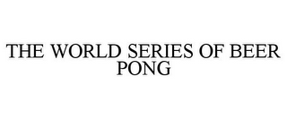 THE WORLD SERIES OF BEER PONG