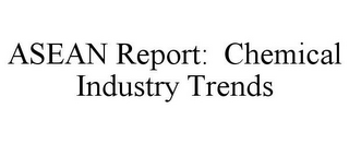 ASEAN REPORT: CHEMICAL INDUSTRY TRENDS