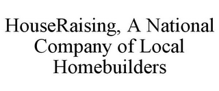 HOUSERAISING, A NATIONAL COMPANY OF LOCAL HOMEBUILDERS