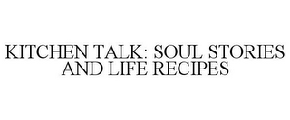 KITCHEN TALK: SOUL STORIES AND LIFE RECIPES