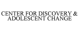 CENTER FOR DISCOVERY & ADOLESCENT CHANGE