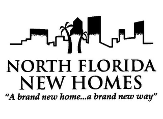 NORTH FLORIDA NEW HOMES "A BRAND NEW HOME...A BRAND NEW WAY"