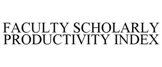 FACULTY SCHOLARLY PRODUCTIVITY INDEX