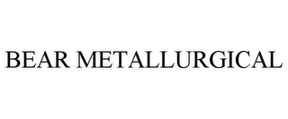 BEAR METALLURGICAL