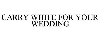 CARRY WHITE FOR YOUR WEDDING