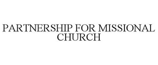 PARTNERSHIP FOR MISSIONAL CHURCH