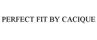 PERFECT FIT BY CACIQUE