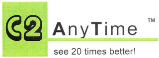 C2 ANYTIME SEE 20 TIMES BETTER!