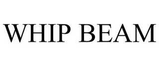 WHIP BEAM