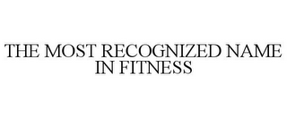 THE MOST RECOGNIZED NAME IN FITNESS