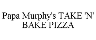 PAPA MURPHY'S TAKE 'N' BAKE PIZZA