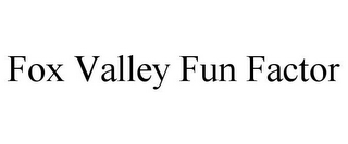 FOX VALLEY FUN FACTOR