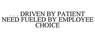 . . . DRIVEN BY PATIENT NEED FUELED BY EMPLOYEE CHOICE