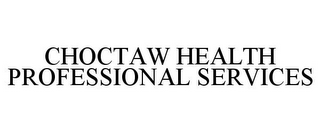 CHOCTAW HEALTH PROFESSIONAL SERVICES