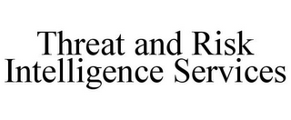 THREAT AND RISK INTELLIGENCE SERVICES