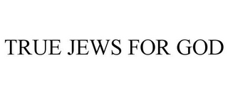 TRUE JEWS FOR GOD