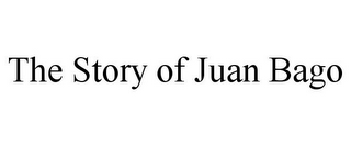 THE STORY OF JUAN BAGO