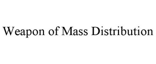 WEAPON OF MASS DISTRIBUTION