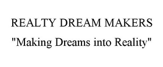 REALTY DREAM MAKERS "MAKING DREAMS INTO REALITY"
