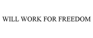 WILL WORK FOR FREEDOM