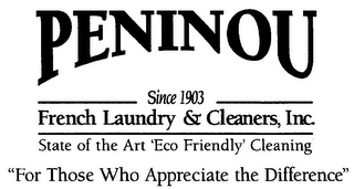 PENINOU SINCE 1903 FRENCH LAUNDRY & CLEANERS, INC. STATE OF THE ART 'ECO FRIENDLY' CLEANING "FOR THOSE WHO APPRECIATE THE DIFFERENCE"