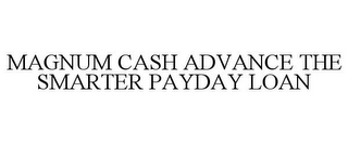 MAGNUM CASH ADVANCE THE SMARTER PAYDAY LOAN