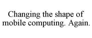 CHANGING THE SHAPE OF MOBILE COMPUTING. AGAIN.