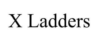 X LADDERS