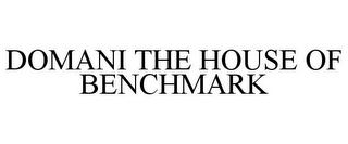 DOMANI THE HOUSE OF BENCHMARK