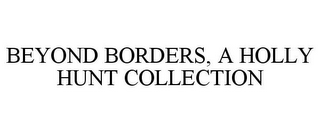 BEYOND BORDERS, A HOLLY HUNT COLLECTION