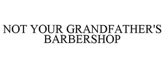 NOT YOUR GRANDFATHER'S BARBERSHOP