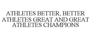 ATHLETES BETTER, BETTER ATHLETES GREAT AND GREAT ATHLETES CHAMPIONS