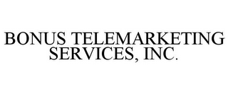 BONUS TELEMARKETING SERVICES, INC.