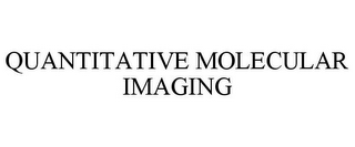 QUANTITATIVE MOLECULAR IMAGING